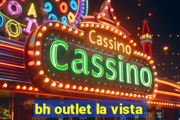 bh outlet la vista